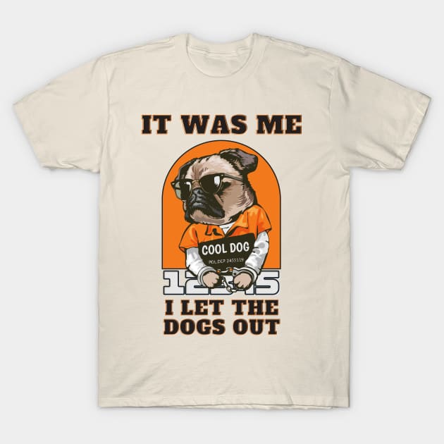 It Was Me I let The Dogs Out T-Shirt by T-signs